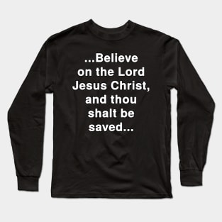 ...Believe on the Lord Jesus Christ, and thou shalt be saved... Acts 16:31 Bible Verse Long Sleeve T-Shirt